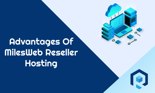 Advantages Of MilesWeb Reseller Hosting Services